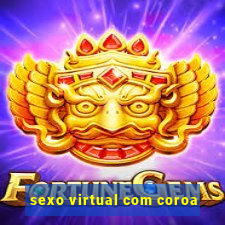 sexo virtual com coroa